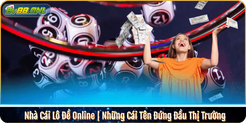 Nhà Cái Lô Đề Online | Những Cái Tên Đứng Đầu Thị Trường