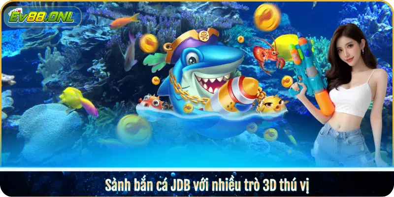 Sảnh bắn cá JDB với nhiều trò 3D thú vị